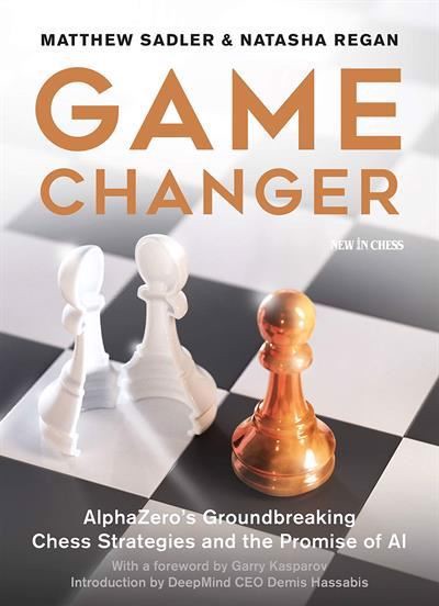 Game Changer: AlphaZero\'s Groundbreaking Chess Strategies af Mathew Sadler